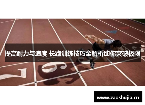 提高耐力与速度 长跑训练技巧全解析助你突破极限
