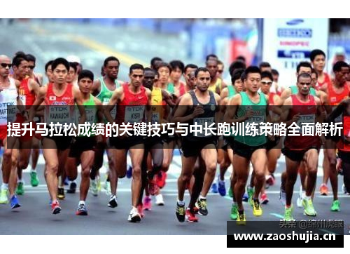 提升马拉松成绩的关键技巧与中长跑训练策略全面解析