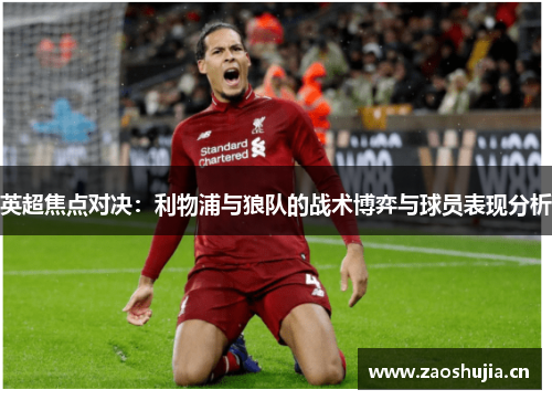 英超焦点对决：利物浦与狼队的战术博弈与球员表现分析
