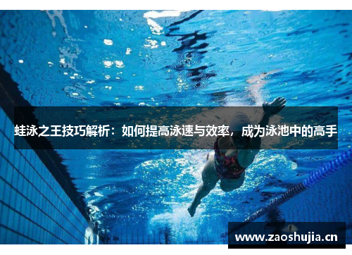 蛙泳之王技巧解析：如何提高泳速与效率，成为泳池中的高手